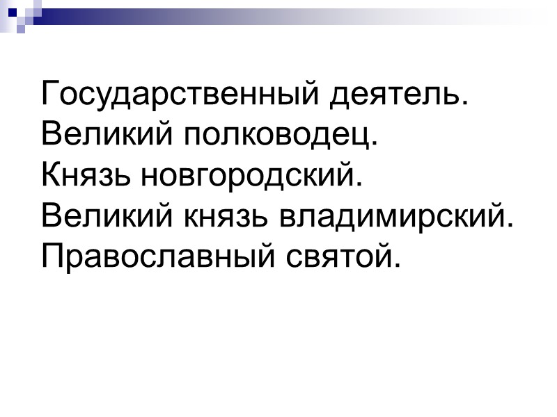 Государственный деятель. Великий полководец. Князь новгородский. Великий князь владимирский. Православный святой.
